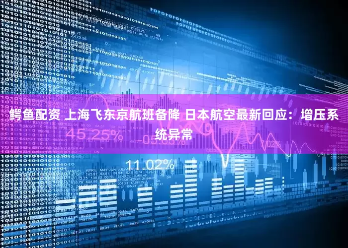 鳄鱼配资 上海飞东京航班备降 日本航空最新回应：增压系统异常