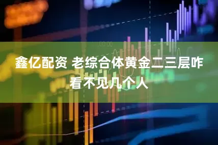 鑫亿配资 老综合体黄金二三层咋看不见几个人