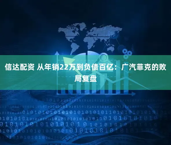信达配资 从年销22万到负债百亿：广汽菲克的败局复盘