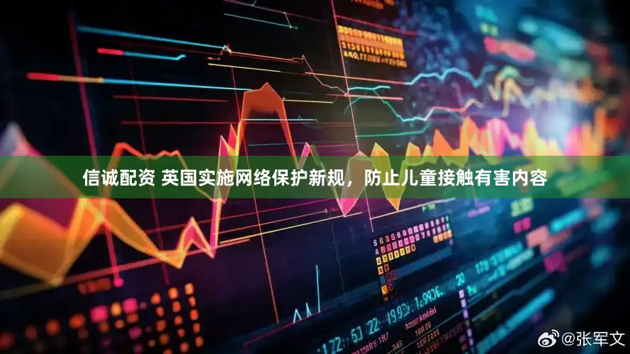 信诚配资 英国实施网络保护新规，防止儿童接触有害内容