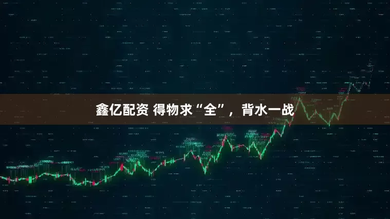 鑫亿配资 得物求“全”，背水一战